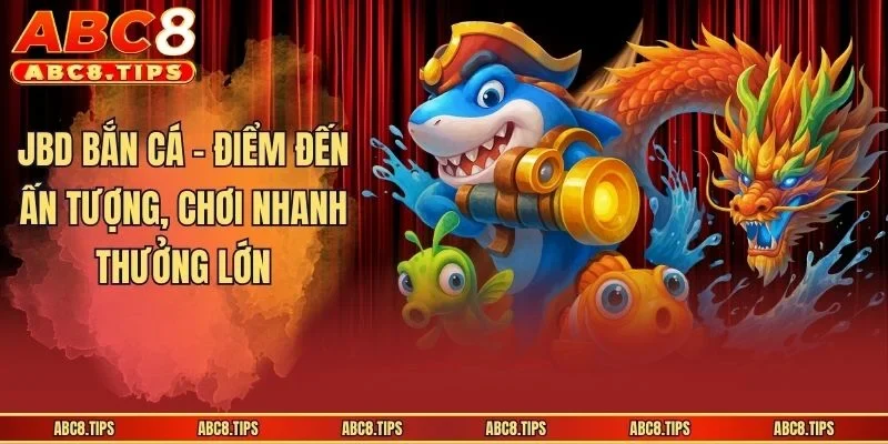 JBD Bắn Cá - Sảnh Giải Trí Đổi Thưởng Ấn Tượng Số 1 ABC8