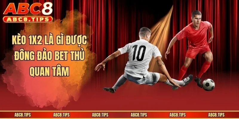 Kèo 1x2 là gì được đông đảo bet thủ quan tâm