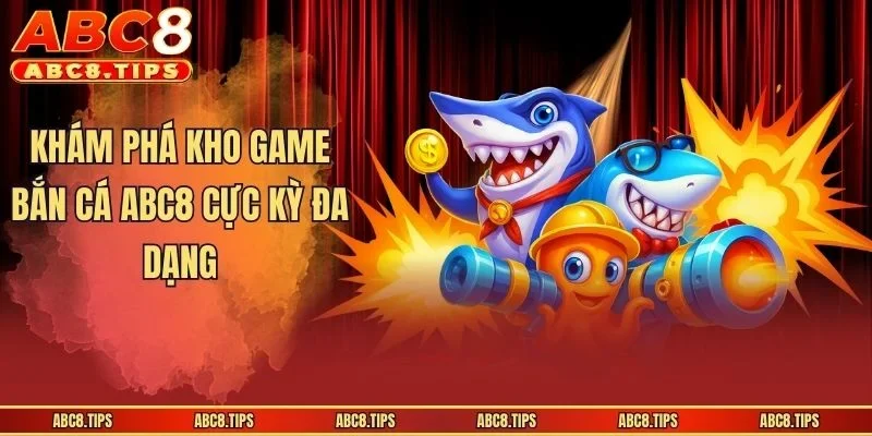 Khám phá kho game bắn cá ABC8 cực kỳ đa dạng