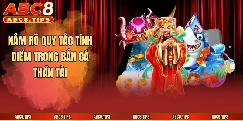 Nắm rõ quy tắc tính điểm trong Bắn Cá Thần Tài