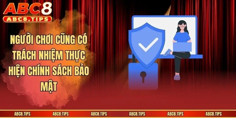 Người chơi cũng có trách nhiệm thực hiện chính sách bảo mật
