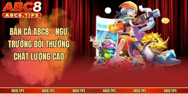 Bắn cá ABC8 - Ngư trường đổi thưởng chất lượng cao
