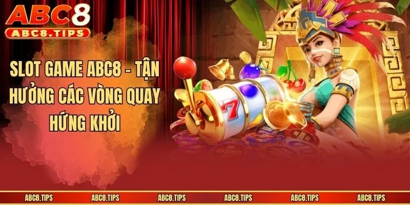 Slot game ABC8 - Tận hưởng các vòng quay hứng khởi